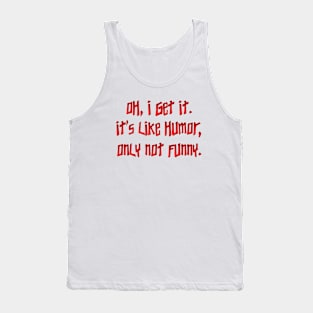 Oh, I get it.  It's like humor Tank Top